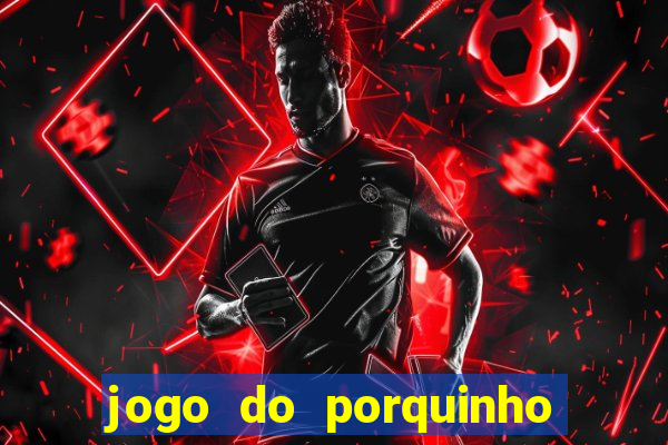 jogo do porquinho para ganhar dinheiro
